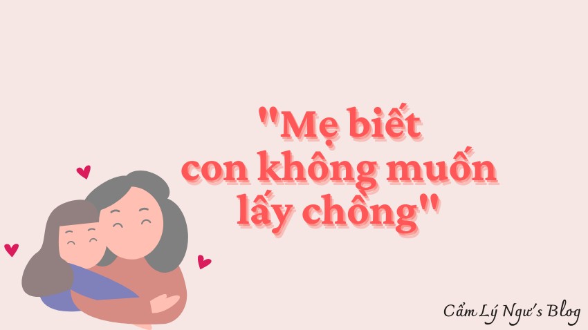 Mẹ biết con không muốn lấy chồng