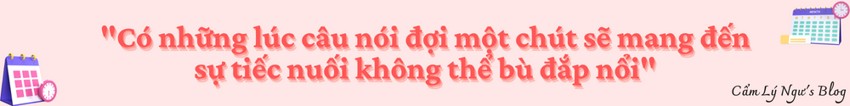 Có những lúc câu nói đợi một chút sẽ mang đến sự tiếc nuối không thể bù đắp nổi